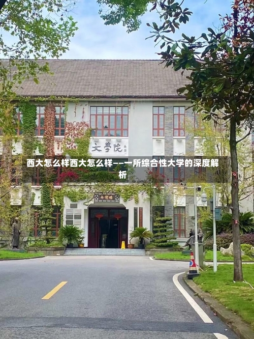 西大怎么样西大怎么样——一所综合性大学的深度解析-第2张图片-记录生活每一天