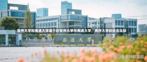 常州大学和南通大学哪个好常州大学与南通大学，两所大学的优劣比较-第2张图片-记录生活每一天