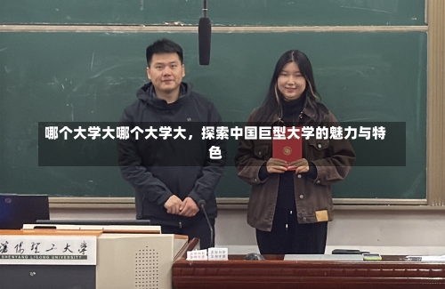 哪个大学大哪个大学大，探索中国巨型大学的魅力与特色-第2张图片-记录生活每一天