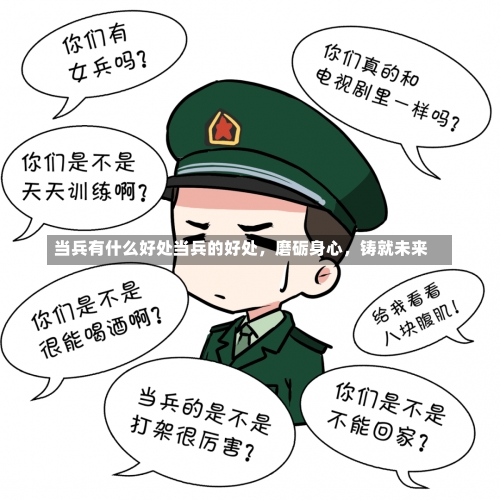 当兵有什么好处当兵的好处，磨砺身心，铸就未来-第2张图片-记录生活每一天