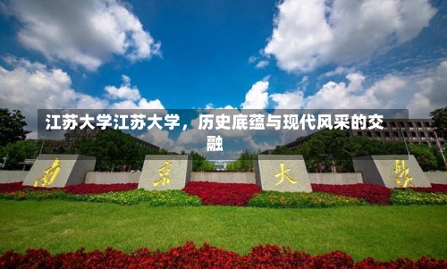 江苏大学江苏大学，历史底蕴与现代风采的交融-第1张图片-记录生活每一天