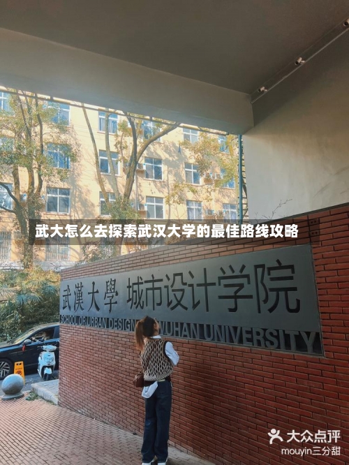 武大怎么去探索武汉大学的最佳路线攻略-第1张图片-记录生活每一天