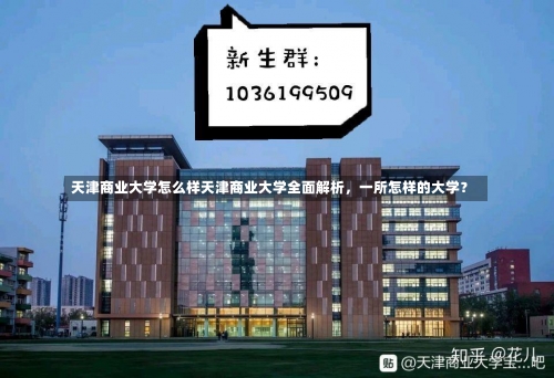 天津商业大学怎么样天津商业大学全面解析，一所怎样的大学？-第1张图片-记录生活每一天