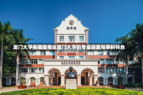 厦门大学有哪些专业厦门大学的专业设置与学科特色-第1张图片-记录生活每一天