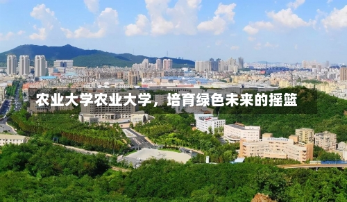 农业大学农业大学，培育绿色未来的摇篮-第3张图片-记录生活每一天