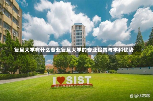 复旦大学有什么专业复旦大学的专业设置与学科优势-第2张图片-记录生活每一天