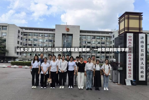 山东交通学院怎么样山东交通学院全面解析，一所怎样的高等学府-第1张图片-记录生活每一天