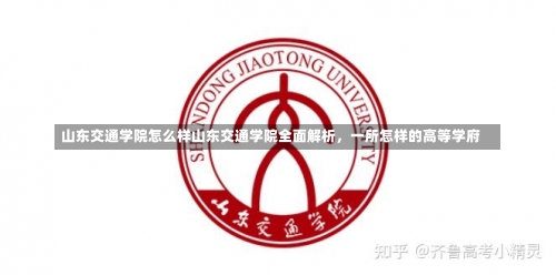 山东交通学院怎么样山东交通学院全面解析，一所怎样的高等学府-第3张图片-记录生活每一天