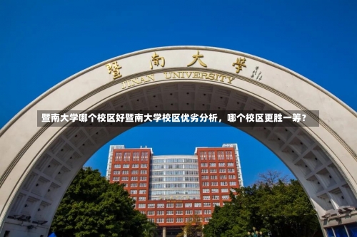 暨南大学哪个校区好暨南大学校区优劣分析，哪个校区更胜一筹？-第3张图片-记录生活每一天