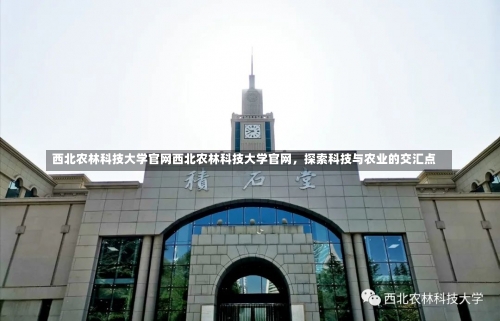 西北农林科技大学官网西北农林科技大学官网，探索科技与农业的交汇点-第1张图片-记录生活每一天