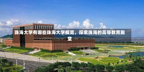 珠海大学有哪些珠海大学概览，探索珠海的高等教育殿堂-第3张图片-记录生活每一天