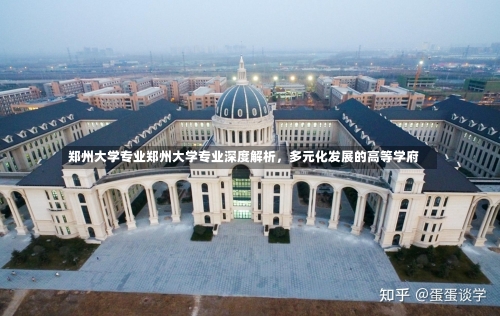 郑州大学专业郑州大学专业深度解析，多元化发展的高等学府-第2张图片-记录生活每一天