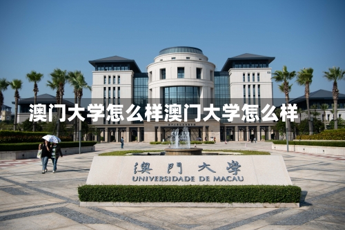 澳门大学怎么样澳门大学怎么样-第3张图片-记录生活每一天