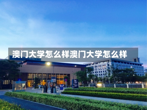 澳门大学怎么样澳门大学怎么样-第1张图片-记录生活每一天