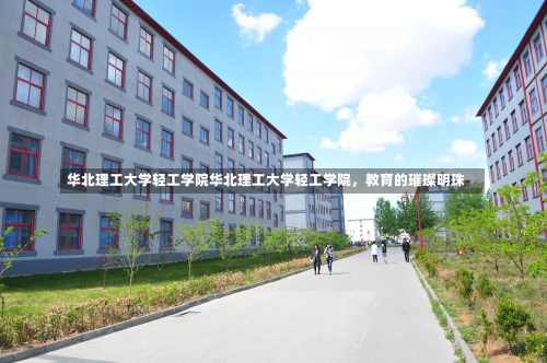 华北理工大学轻工学院华北理工大学轻工学院，教育的璀璨明珠-第1张图片-记录生活每一天