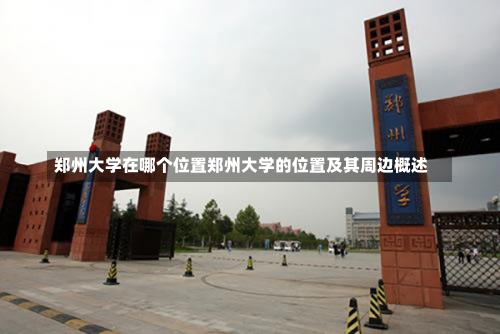 郑州大学在哪个位置郑州大学的位置及其周边概述-第1张图片-记录生活每一天