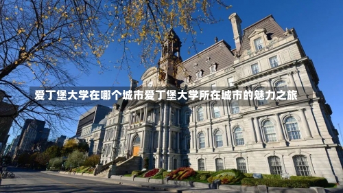 爱丁堡大学在哪个城市爱丁堡大学所在城市的魅力之旅-第1张图片-记录生活每一天