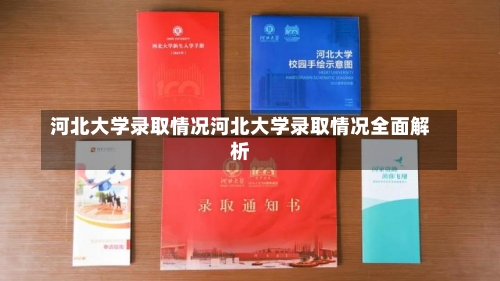 河北大学录取情况河北大学录取情况全面解析-第1张图片-记录生活每一天