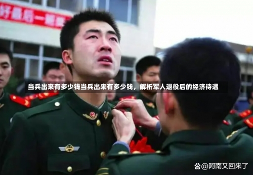 当兵出来有多少钱当兵出来有多少钱，解析军人退役后的经济待遇-第2张图片-记录生活每一天