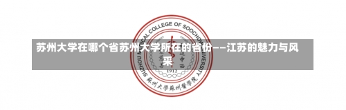 苏州大学在哪个省苏州大学所在的省份——江苏的魅力与风采-第3张图片-记录生活每一天