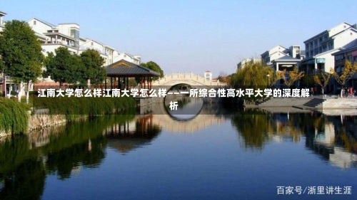 江南大学怎么样江南大学怎么样——一所综合性高水平大学的深度解析-第2张图片-记录生活每一天