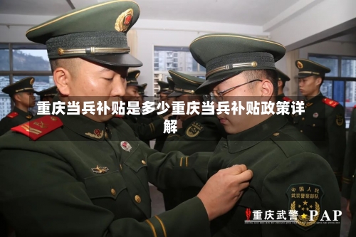 重庆当兵补贴是多少重庆当兵补贴政策详解-第2张图片-记录生活每一天