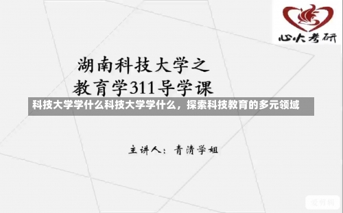 科技大学学什么科技大学学什么，探索科技教育的多元领域-第2张图片-记录生活每一天