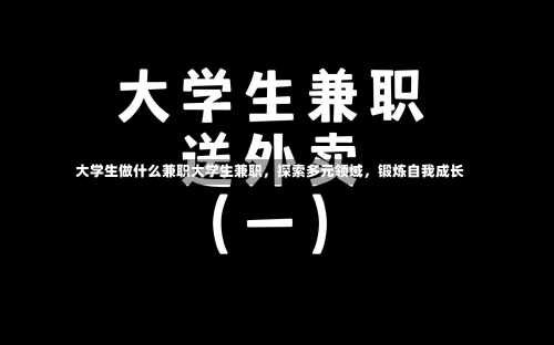 大学生做什么兼职大学生兼职，探索多元领域，锻炼自我成长-第3张图片-记录生活每一天