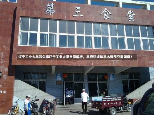 辽宁工业大学怎么样辽宁工业大学全面解析，学府环境与学术氛围究竟如何？-第1张图片-记录生活每一天