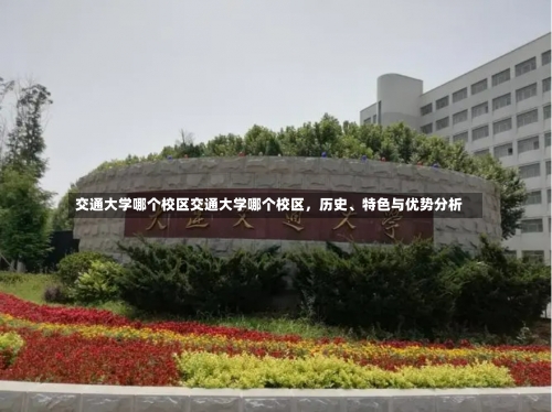 交通大学哪个校区交通大学哪个校区，历史、特色与优势分析-第2张图片-记录生活每一天