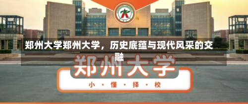 郑州大学郑州大学，历史底蕴与现代风采的交融-第2张图片-记录生活每一天