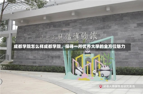 成都学院怎么样成都学院，探寻一所优秀大学的全方位魅力-第1张图片-记录生活每一天