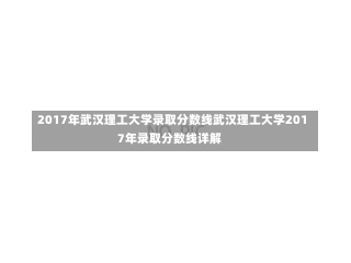 2017年武汉理工大学录取分数线武汉理工大学2017年录取分数线详解-第1张图片-记录生活每一天