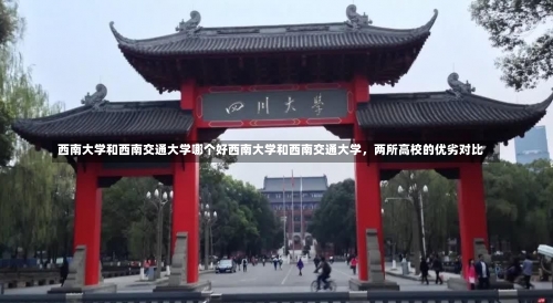 西南大学和西南交通大学哪个好西南大学和西南交通大学，两所高校的优劣对比-第1张图片-记录生活每一天