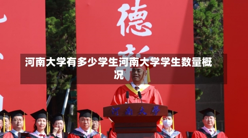 河南大学有多少学生河南大学学生数量概况-第3张图片-记录生活每一天