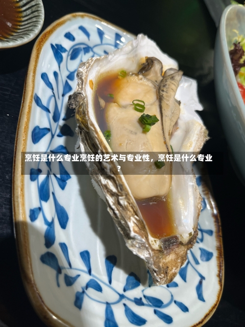 烹饪是什么专业烹饪的艺术与专业性，烹饪是什么专业？-第1张图片-记录生活每一天