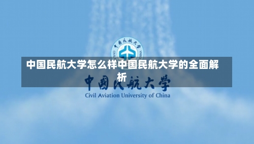 中国民航大学怎么样中国民航大学的全面解析-第3张图片-记录生活每一天