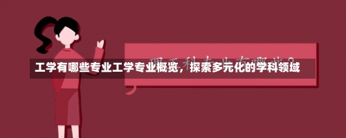 工学有哪些专业工学专业概览，探索多元化的学科领域-第2张图片-记录生活每一天