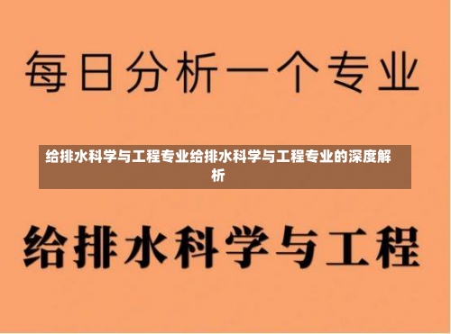 给排水科学与工程专业给排水科学与工程专业的深度解析-第1张图片-记录生活每一天