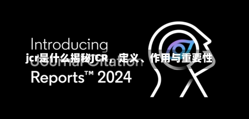 jcr是什么揭秘JCR，定义、作用与重要性-第2张图片-记录生活每一天